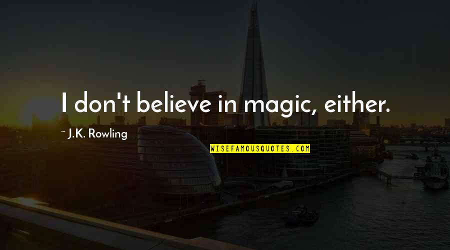 Revelation Of Divine Love Quotes By J.K. Rowling: I don't believe in magic, either. Revelation Of Divine Love Quotes By J.K. Rowling: I don't believe in magic, either.