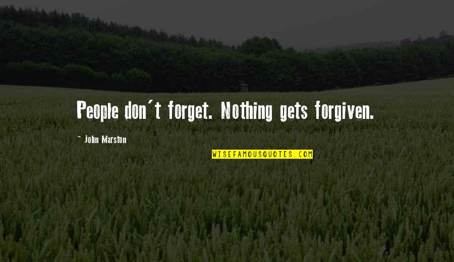 Revelational Mind Quotes By John Marston: People don't forget. Nothing gets forgiven. Revelational Mind Quotes By John Marston: People don't forget. Nothing gets forgiven.