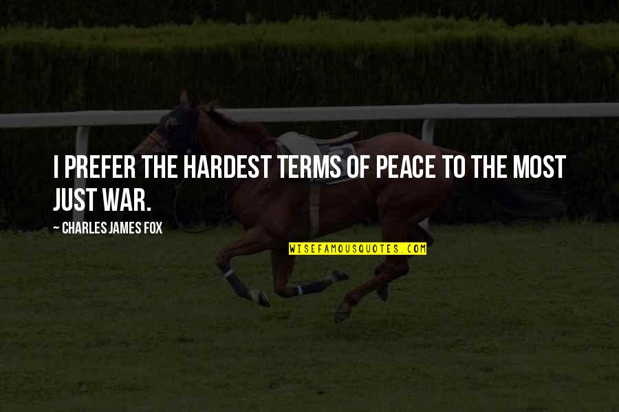 Revelationed Quotes By Charles James Fox: I prefer the hardest terms of peace to
