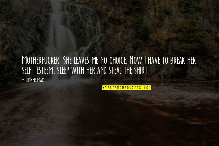 Revelations Beast Quote Quotes By Tucker Max: Motherfucker. She leaves me no choice. Now I Revelations Beast Quote Quotes By Tucker Max: Motherfucker. She leaves me no choice. Now I
