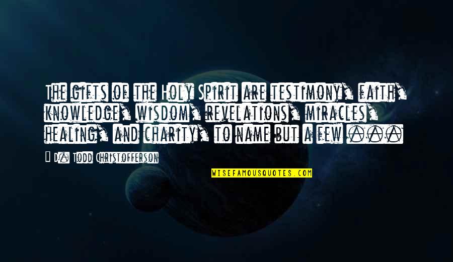 Revelations Best Quotes By D. Todd Christofferson: The gifts of the Holy Spirit are testimony, Revelations Best Quotes By D. Todd Christofferson: The gifts of the Holy Spirit are testimony,