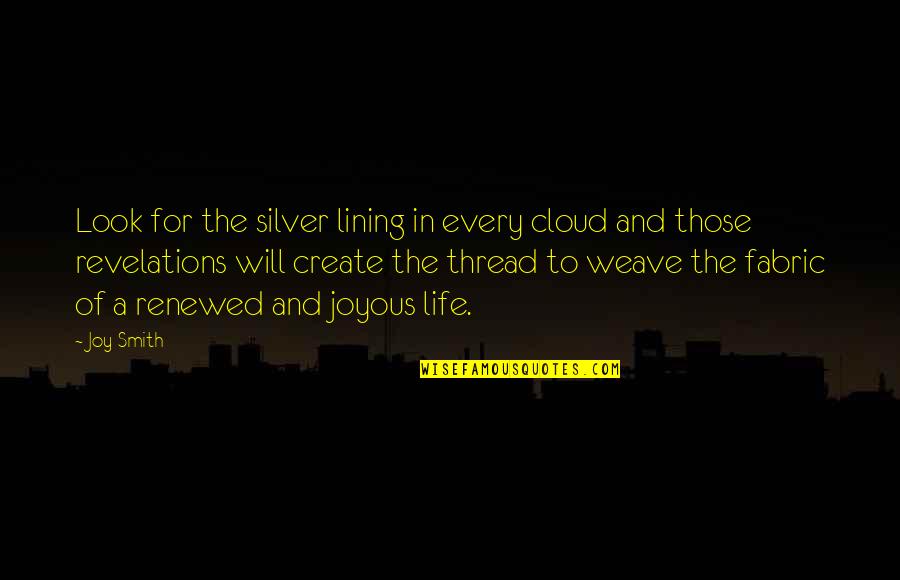 Revelations Best Quotes By Joy Smith: Look for the silver lining in every cloud Revelations Best Quotes By Joy Smith: Look for the silver lining in every cloud