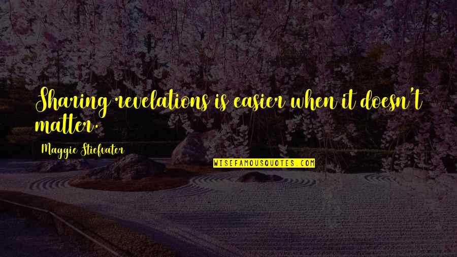 Revelations Best Quotes By Maggie Stiefvater: Sharing revelations is easier when it doesn't matter. Revelations Best Quotes By Maggie Stiefvater: Sharing revelations is easier when it doesn't matter.