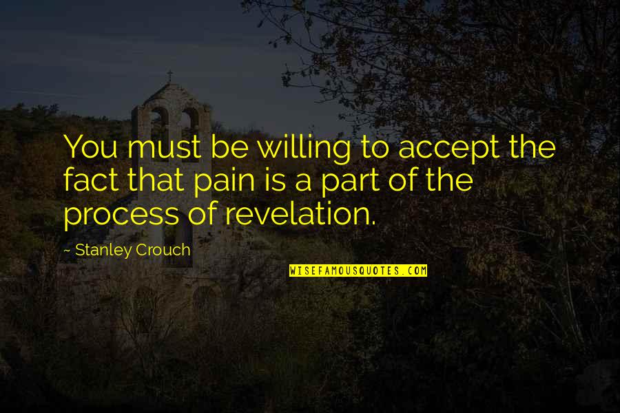 Revelations Best Quotes By Stanley Crouch: You must be willing to accept the fact Revelations Best Quotes By Stanley Crouch: You must be willing to accept the fact