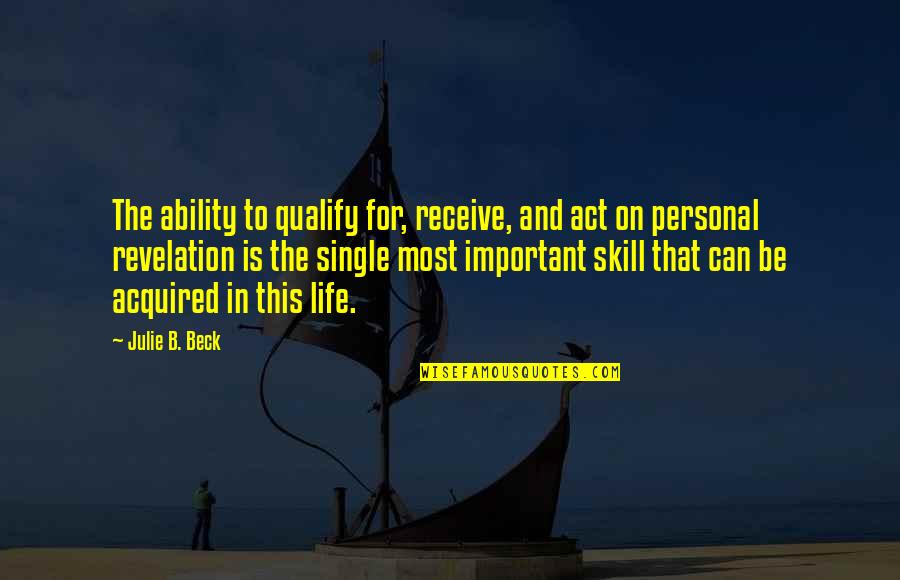 Revelations In Your Life Quotes By Julie B. Beck: The ability to qualify for, receive, and act Revelations In Your Life Quotes By Julie B. Beck: The ability to qualify for, receive, and act