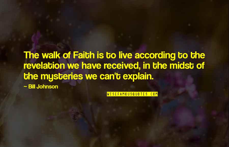 Revelations Quotes By Bill Johnson: The walk of Faith is to live according