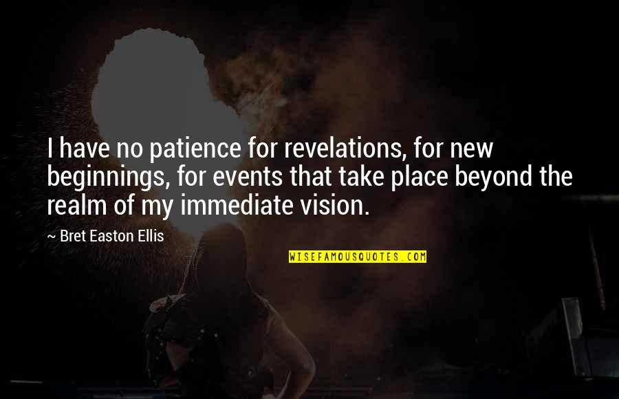 Revelations Quotes By Bret Easton Ellis: I have no patience for revelations, for new