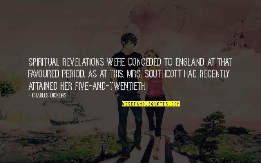 Revelations Quotes By Charles Dickens: Spiritual revelations were conceded to England at that