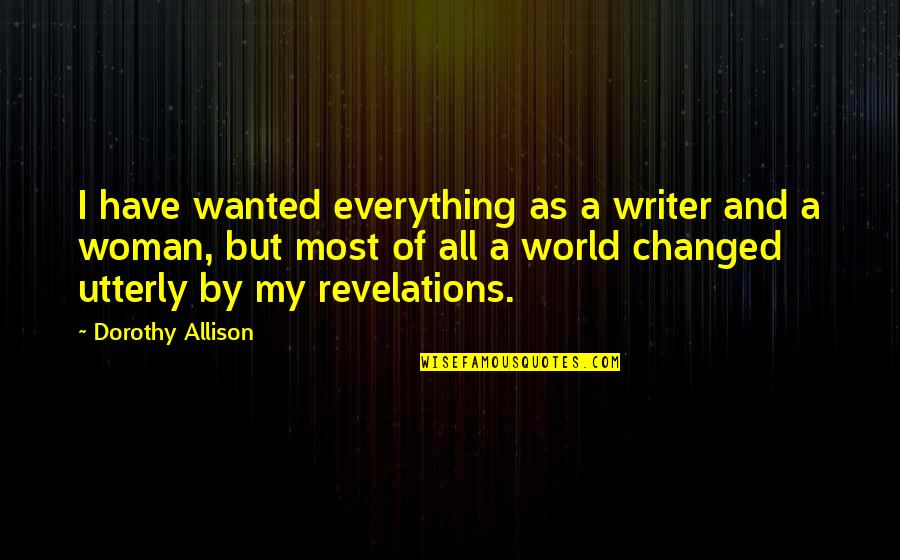 Revelations Quotes By Dorothy Allison: I have wanted everything as a writer and