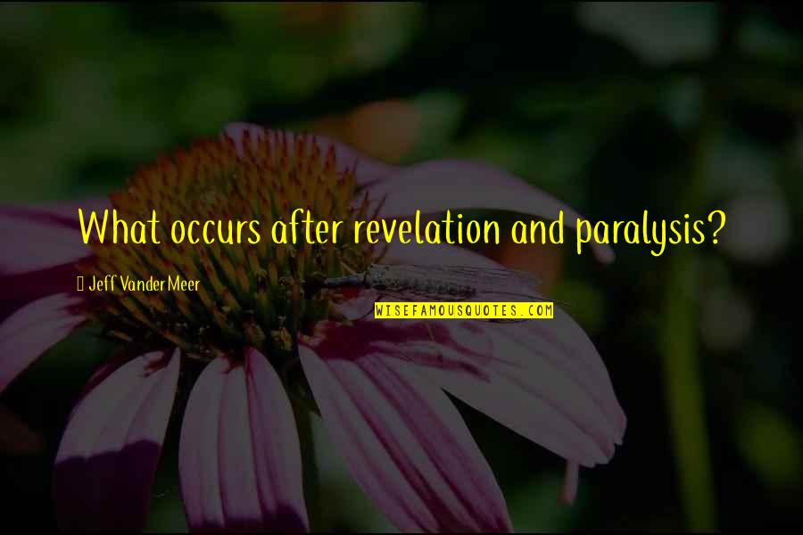 Revelations Quotes By Jeff VanderMeer: What occurs after revelation and paralysis?
