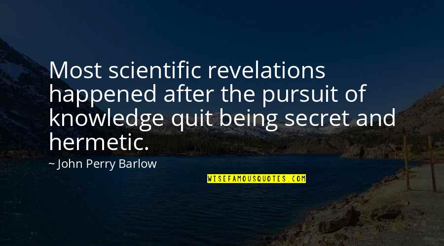 Revelations Quotes By John Perry Barlow: Most scientific revelations happened after the pursuit of