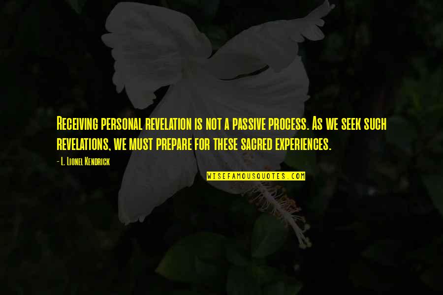 Revelations Quotes By L. Lionel Kendrick: Receiving personal revelation is not a passive process.