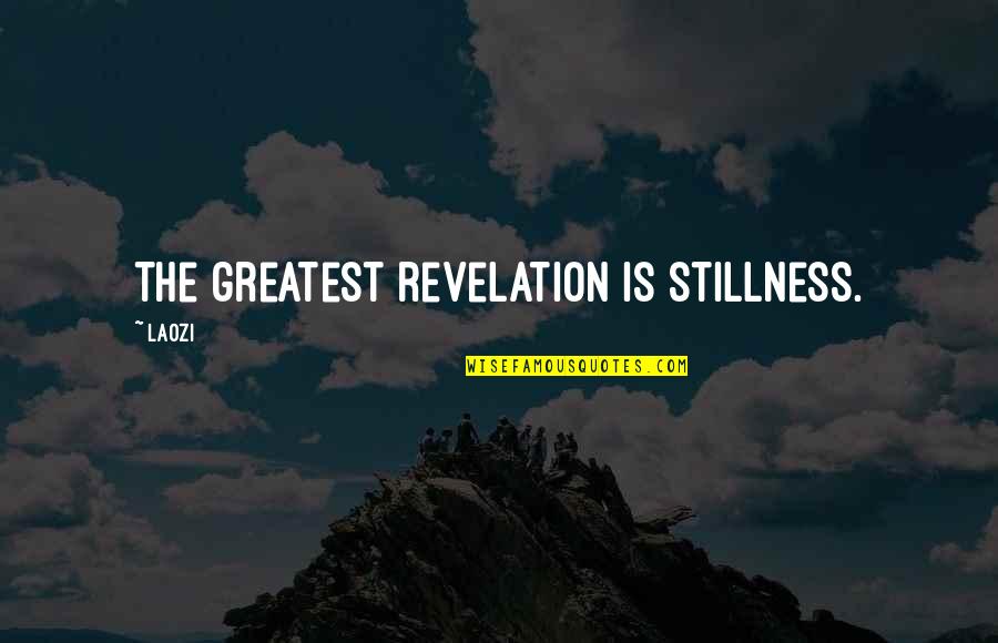 Revelations Quotes By Laozi: The greatest revelation is stillness.