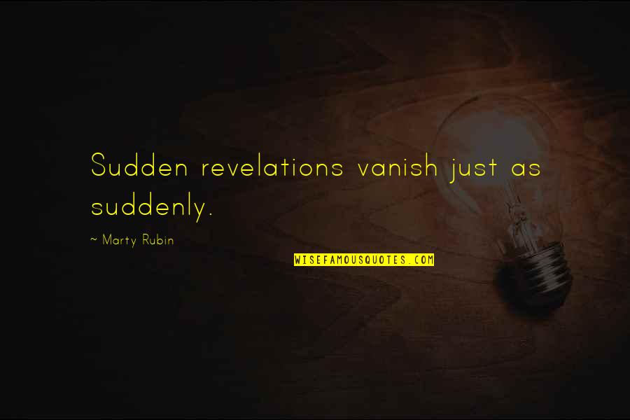 Revelations Quotes By Marty Rubin: Sudden revelations vanish just as suddenly.