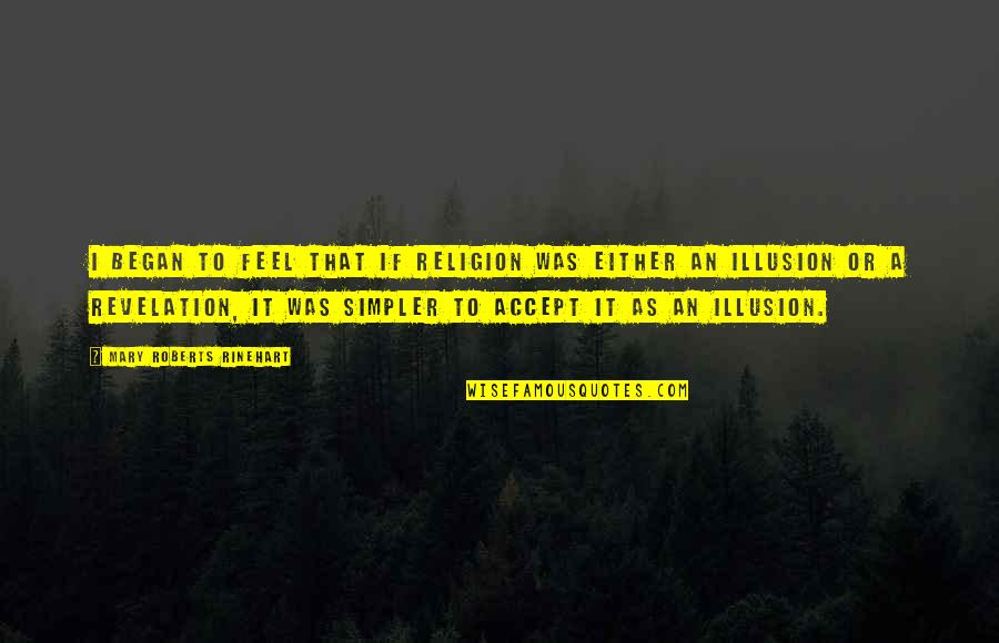 Revelations Quotes By Mary Roberts Rinehart: I began to feel that if religion was