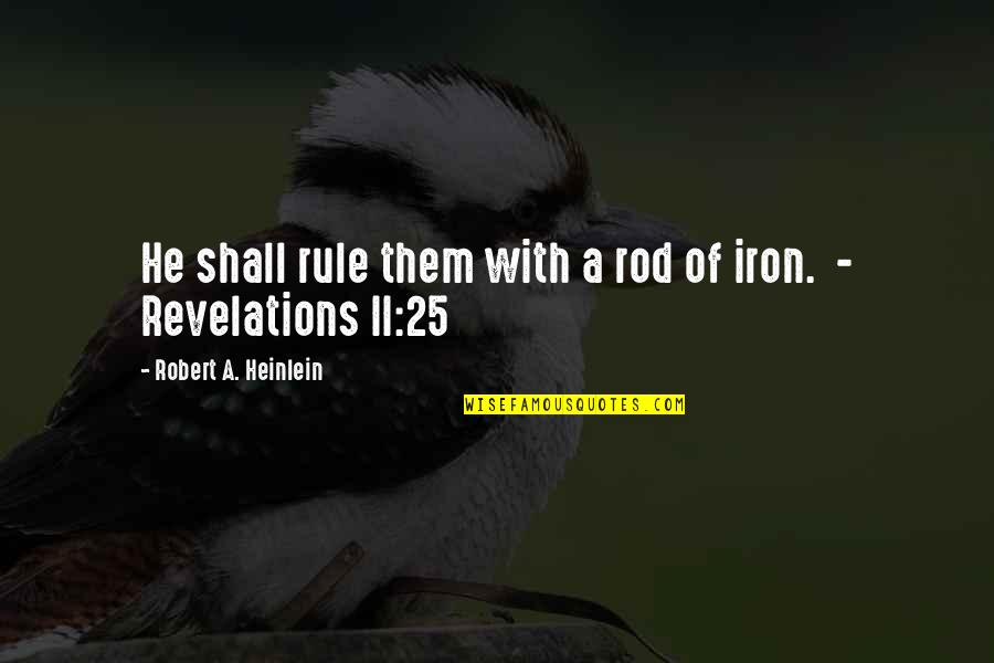 Revelations Quotes By Robert A. Heinlein: He shall rule them with a rod of