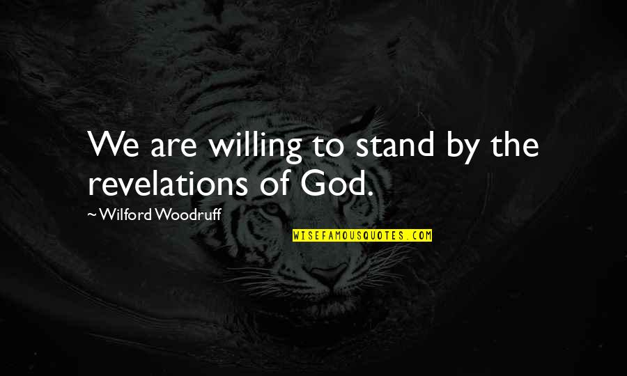 Revelations Quotes By Wilford Woodruff: We are willing to stand by the revelations