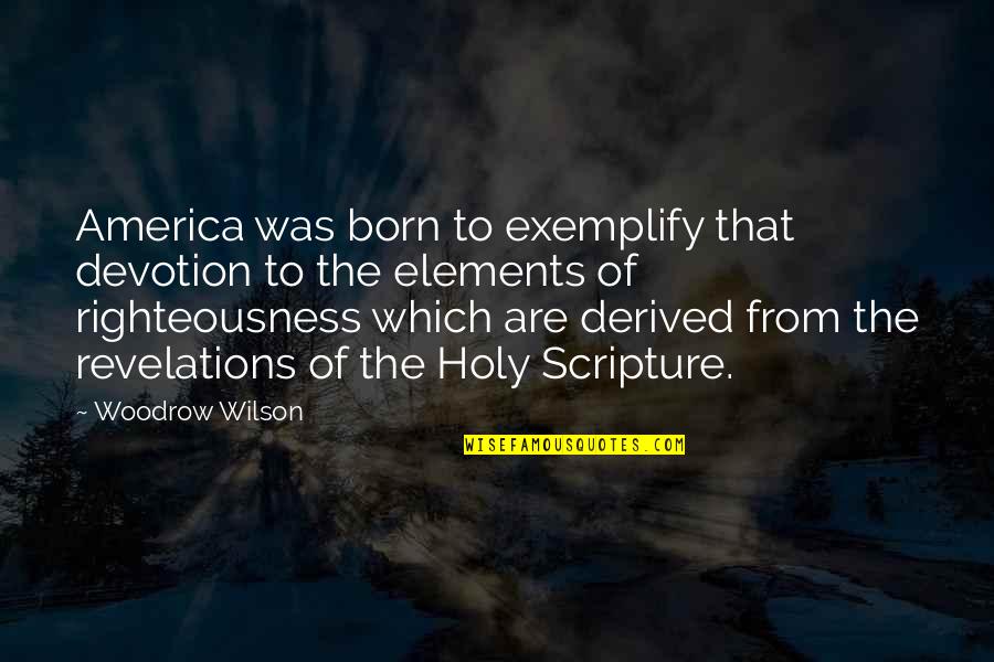 Revelations Quotes By Woodrow Wilson: America was born to exemplify that devotion to