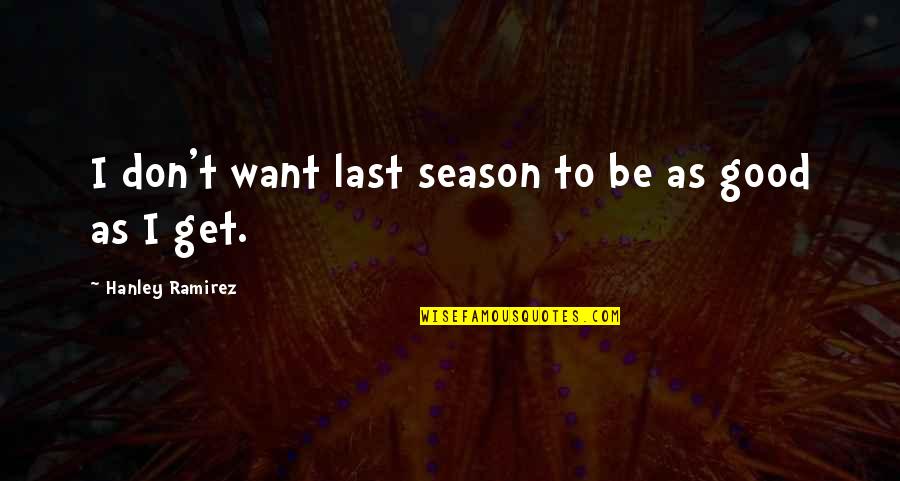 Revelator Gillian Quotes By Hanley Ramirez: I don't want last season to be as