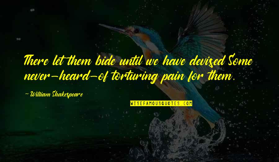 Revelators Band Quotes By William Shakespeare: There let them bide until we have devised Revelators Band Quotes By William Shakespeare: There let them bide until we have devised