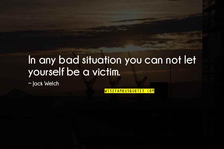 Revelatory Pronunciation Quotes By Jack Welch: In any bad situation you can not let