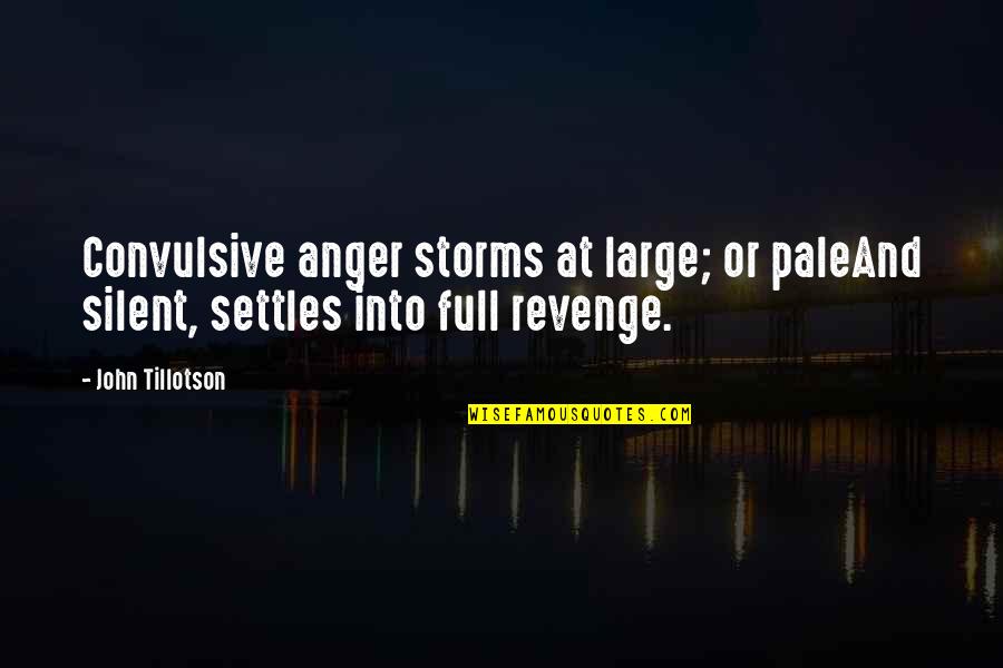 Revelatory Pronunciation Quotes By John Tillotson: Convulsive anger storms at large; or paleAnd silent,