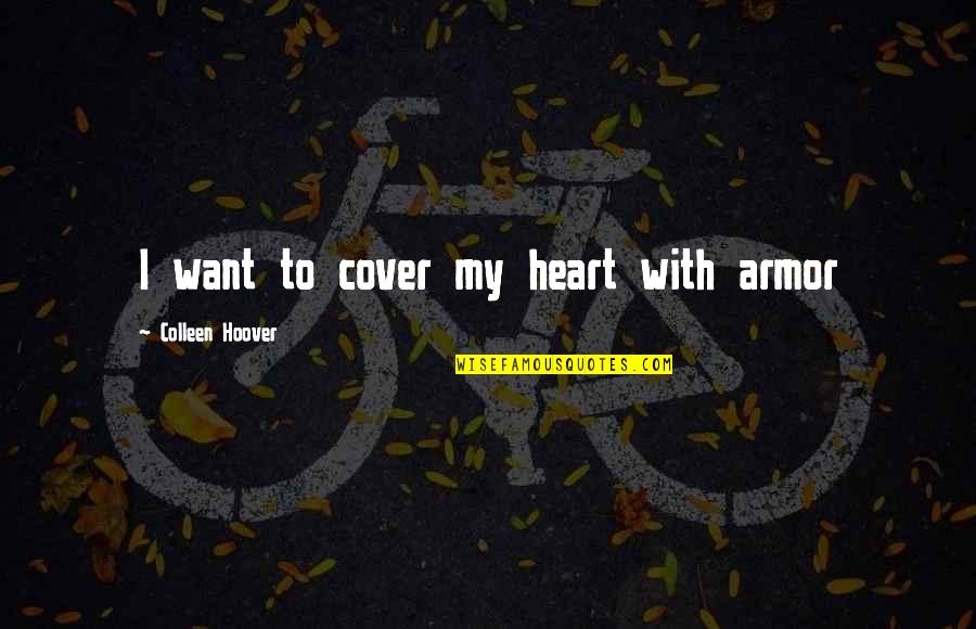 Revelatory Quotes By Colleen Hoover: I want to cover my heart with armor Revelatory Quotes By Colleen Hoover: I want to cover my heart with armor