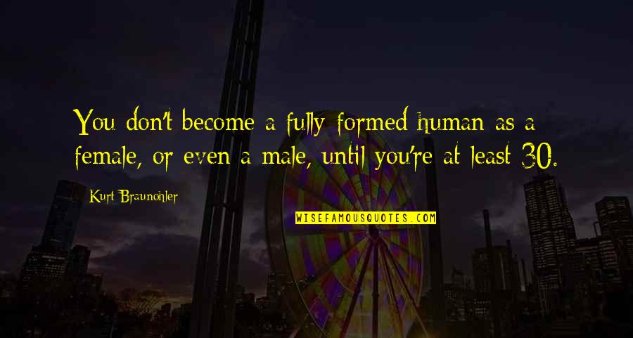 Revelatory Quotes By Kurt Braunohler: You don't become a fully-formed human as a Revelatory Quotes By Kurt Braunohler: You don't become a fully-formed human as a