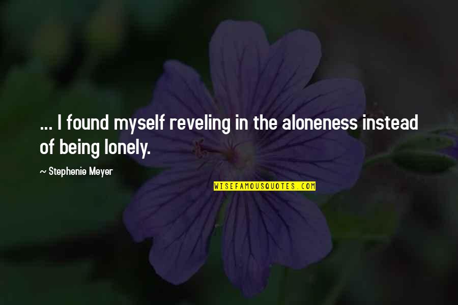 Reveling In It Quotes By Stephenie Meyer: ... I found myself reveling in the aloneness
