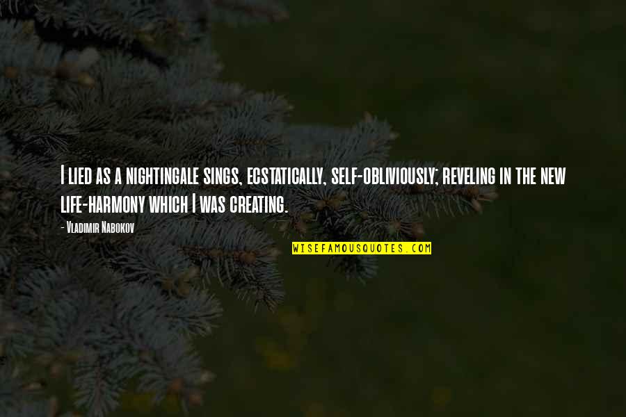 Reveling In It Quotes By Vladimir Nabokov: I lied as a nightingale sings, ecstatically, self-obliviously;