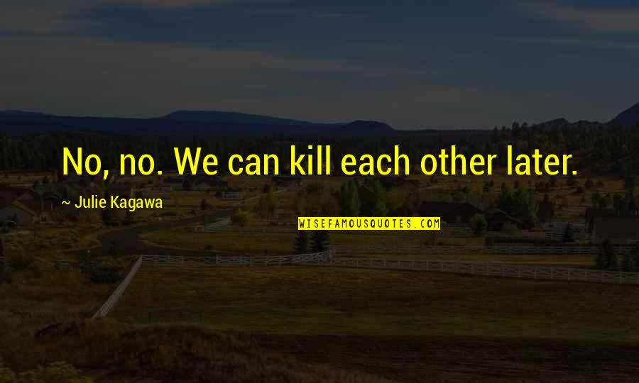 Reveling Quotes By Julie Kagawa: No, no. We can kill each other later. Reveling Quotes By Julie Kagawa: No, no. We can kill each other later.