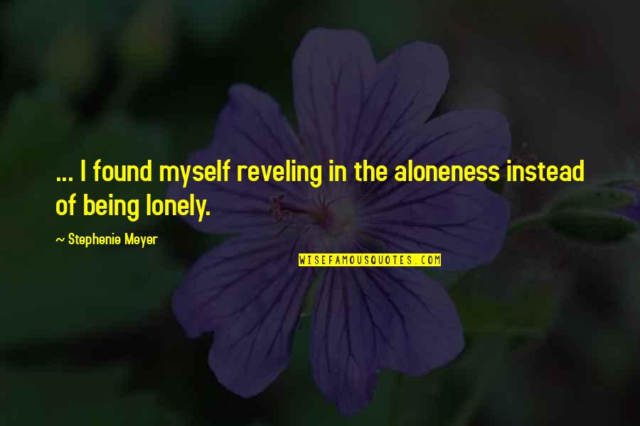 Reveling Quotes By Stephenie Meyer: ... I found myself reveling in the aloneness