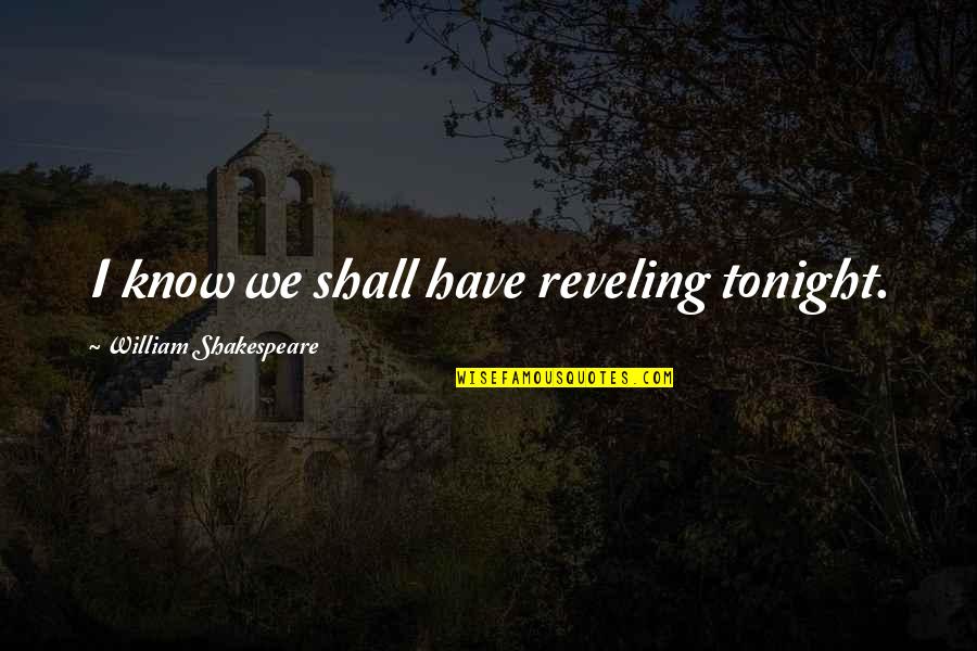 Reveling Quotes By William Shakespeare: I know we shall have reveling tonight.