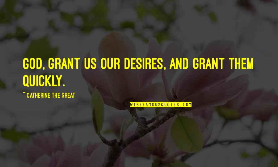 Revelings Quotes By Catherine The Great: God, grant us our desires, and grant them