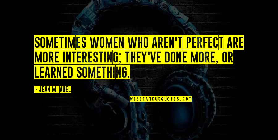 Revelings Quotes By Jean M. Auel: Sometimes women who aren't perfect are more interesting; Revelings Quotes By Jean M. Auel: Sometimes women who aren't perfect are more interesting;