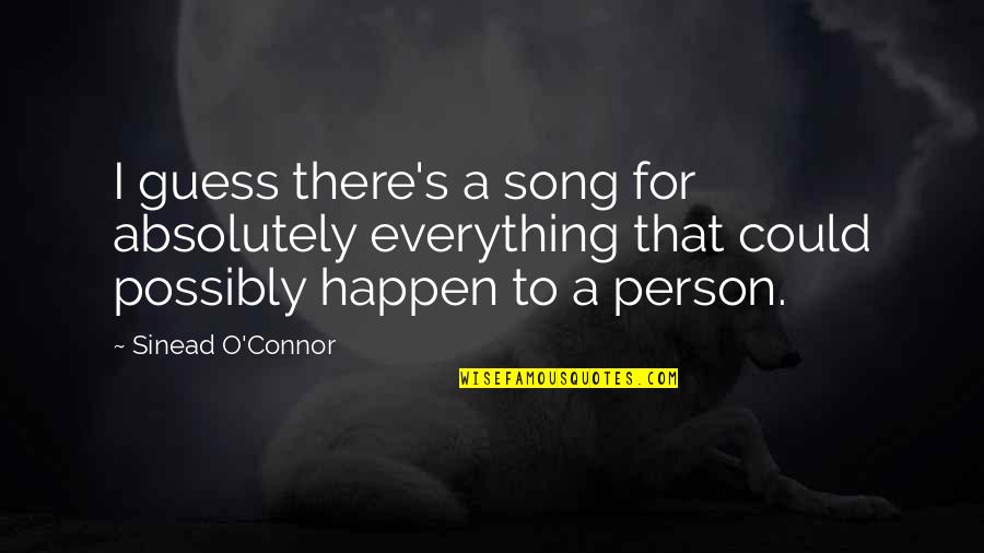 Revelings Quotes By Sinead O'Connor: I guess there's a song for absolutely everything Revelings Quotes By Sinead O'Connor: I guess there's a song for absolutely everything