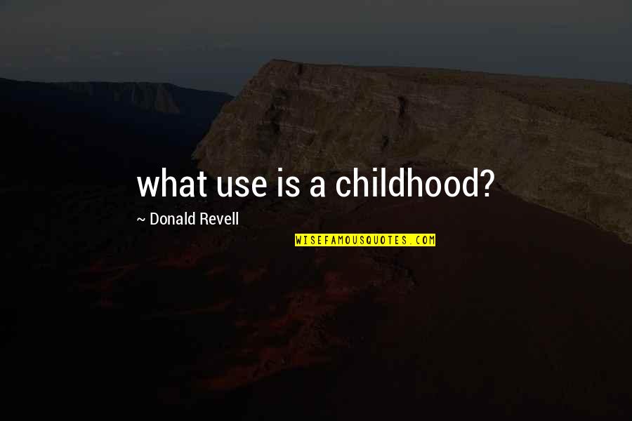 Revell Quotes By Donald Revell: what use is a childhood?