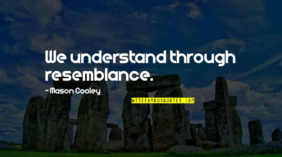 Revell Quotes By Mason Cooley: We understand through resemblance. Revell Quotes By Mason Cooley: We understand through resemblance.