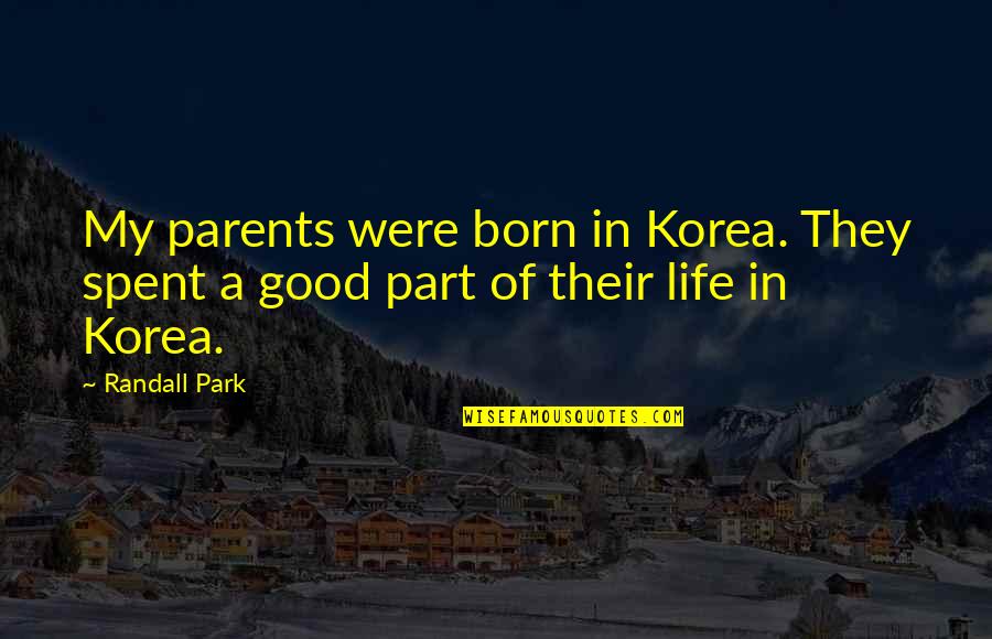 Revellers Hall Quotes By Randall Park: My parents were born in Korea. They spent