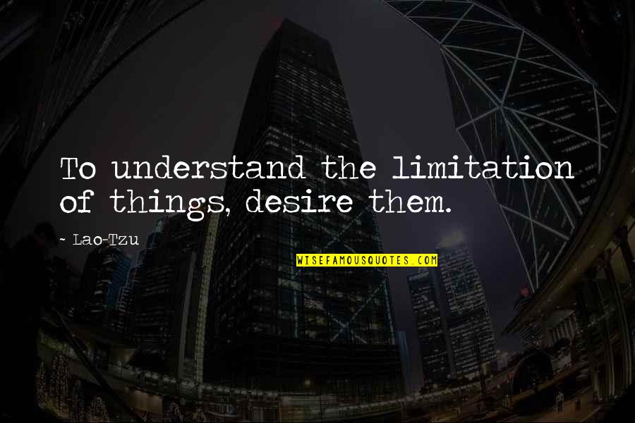 Revenant Movie Quotes By Lao-Tzu: To understand the limitation of things, desire them.