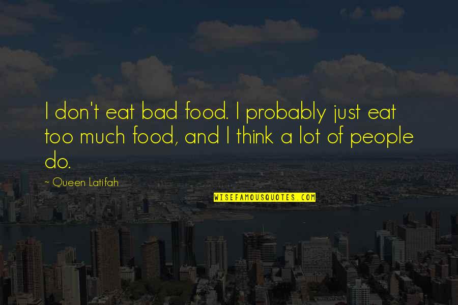 Revendiquent Quotes By Queen Latifah: I don't eat bad food. I probably just Revendiquent Quotes By Queen Latifah: I don't eat bad food. I probably just