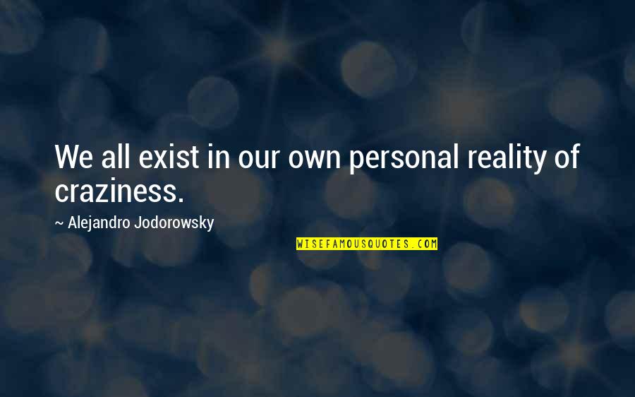 Revendiquer Synonyme Quotes By Alejandro Jodorowsky: We all exist in our own personal reality Revendiquer Synonyme Quotes By Alejandro Jodorowsky: We all exist in our own personal reality
