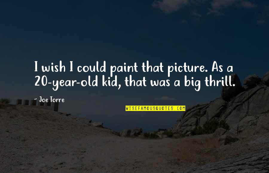Revendiquer Synonyme Quotes By Joe Torre: I wish I could paint that picture. As