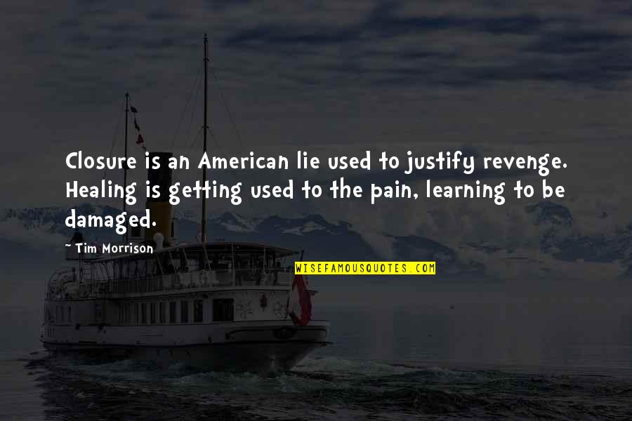 Revenge And Getting Even Quotes By Tim Morrison: Closure is an American lie used to justify