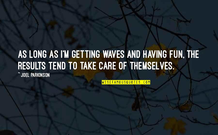 Revenge And God Quotes By Joel Parkinson: As long as I'm getting waves and having Revenge And God Quotes By Joel Parkinson: As long as I'm getting waves and having
