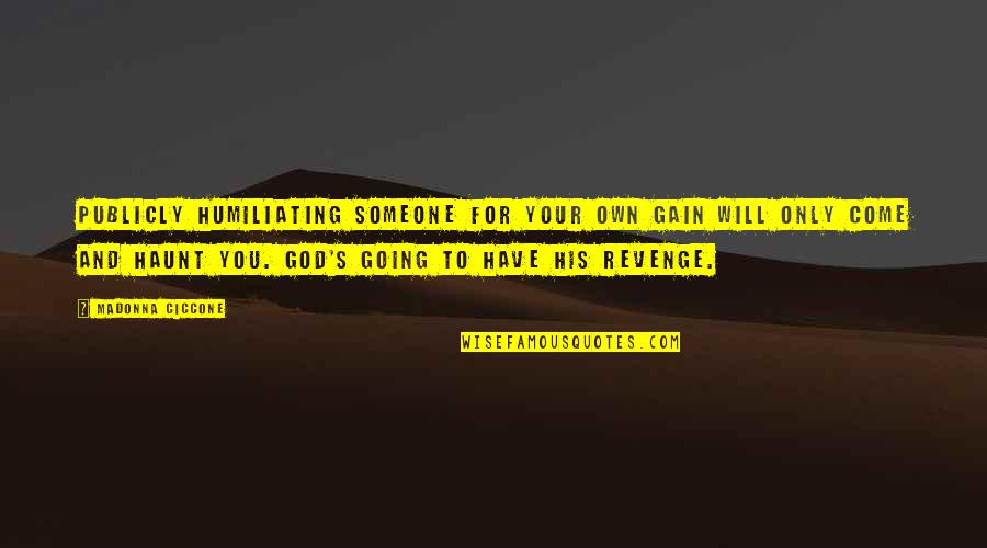 Revenge And God Quotes By Madonna Ciccone: Publicly humiliating someone for your own gain will Revenge And God Quotes By Madonna Ciccone: Publicly humiliating someone for your own gain will