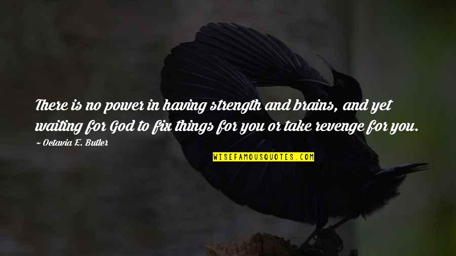 Revenge And God Quotes By Octavia E. Butler: There is no power in having strength and