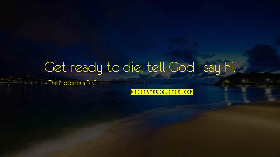 Revenge And God Quotes By The Notorious B.I.G.: Get ready to die, tell God I say Revenge And God Quotes By The Notorious B.I.G.: Get ready to die, tell God I say