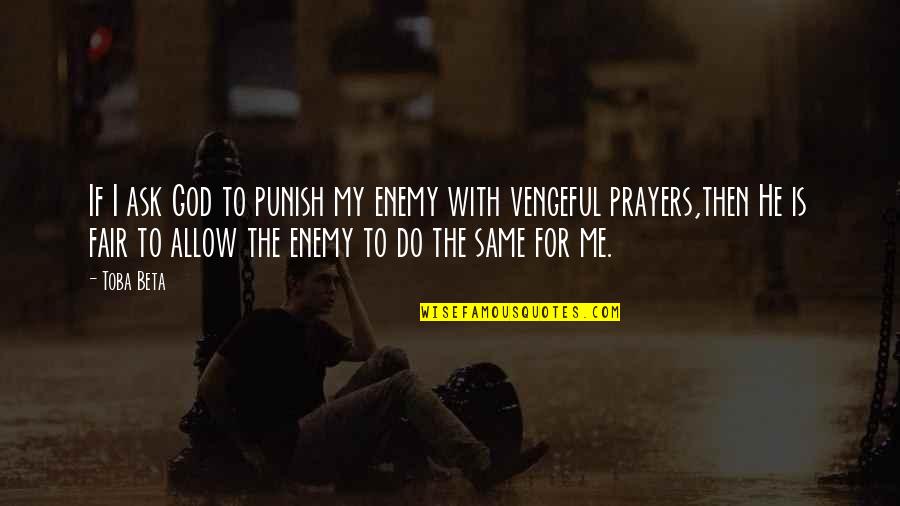 Revenge And God Quotes By Toba Beta: If I ask God to punish my enemy Revenge And God Quotes By Toba Beta: If I ask God to punish my enemy