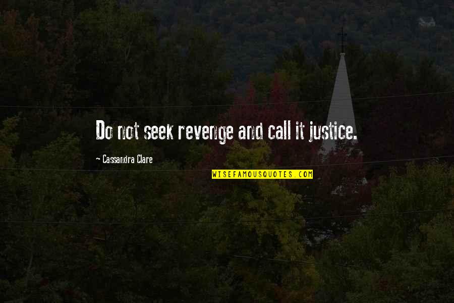 Revenge And Justice Quotes By Cassandra Clare: Do not seek revenge and call it justice.